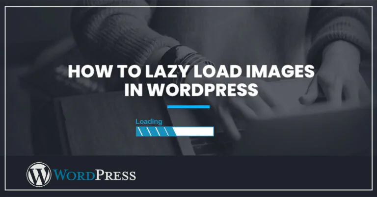 Lazy Loading in WordPress: How to Lazy Load Images, Videos, and More