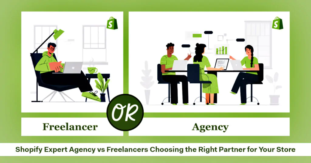 Shopify Expert Agency vs Freelancers: Choosing the Right Partner for Your Store